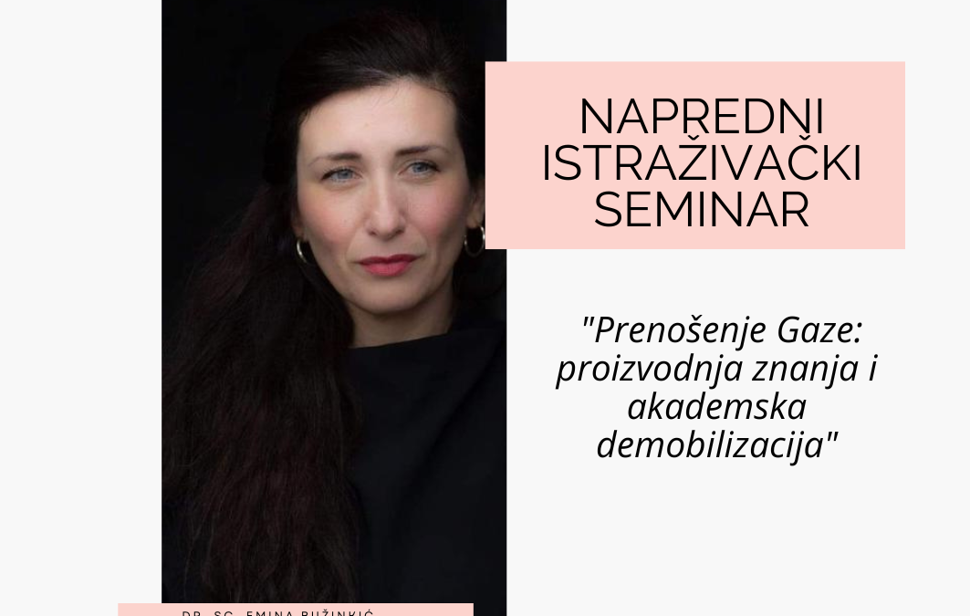 Napredni istraživački seminar “Prenošenje Gaze: proizvodnja znanja i akademska demobilizacija”